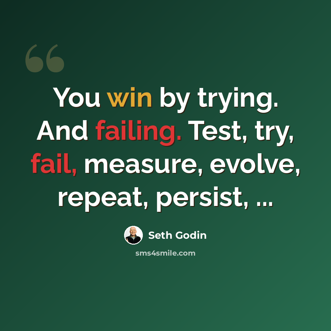 “You win by trying. And failing. Test, try, fail, measure, evolve, repeat, persist, ...” quote by Seth Godin