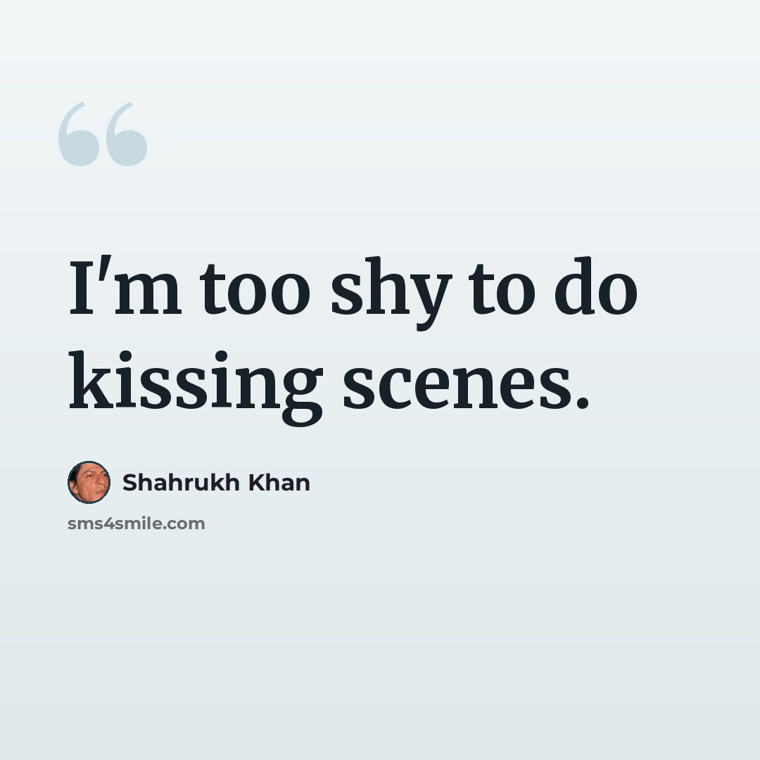 “I'm too shy to do kissing scenes.” quote by Shahrukh Khan