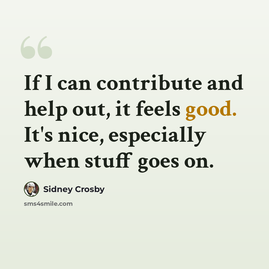 “If I can contribute and help out, it feels good. It's nice, especially when stuff goes on.” quote by Sidney Crosby