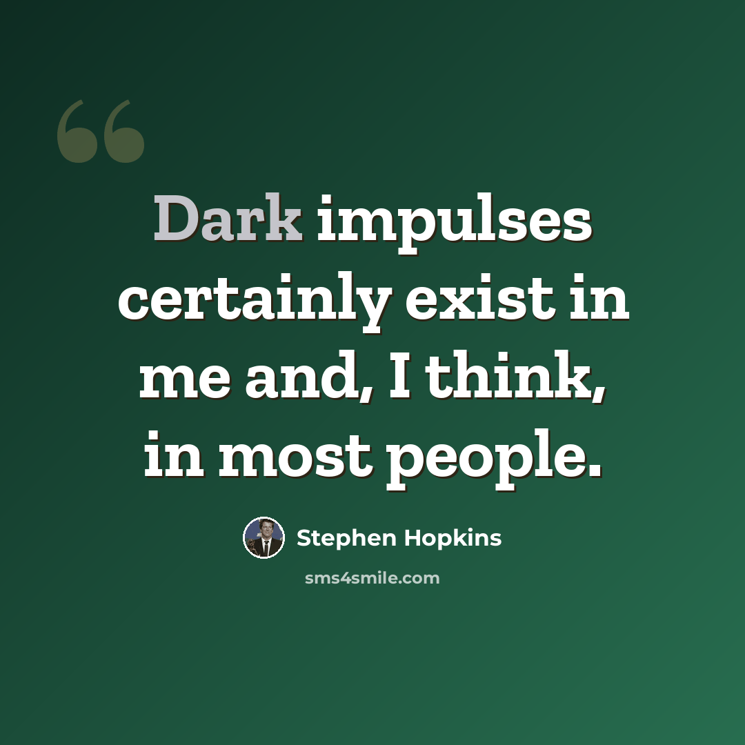 “Dark impulses certainly exist in me and, I think, in most people.” quote by Stephen Hopkins