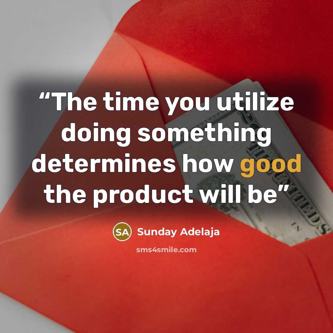 “The time you utilize doing something determines how good the product will be” quote by Sunday Adelaja