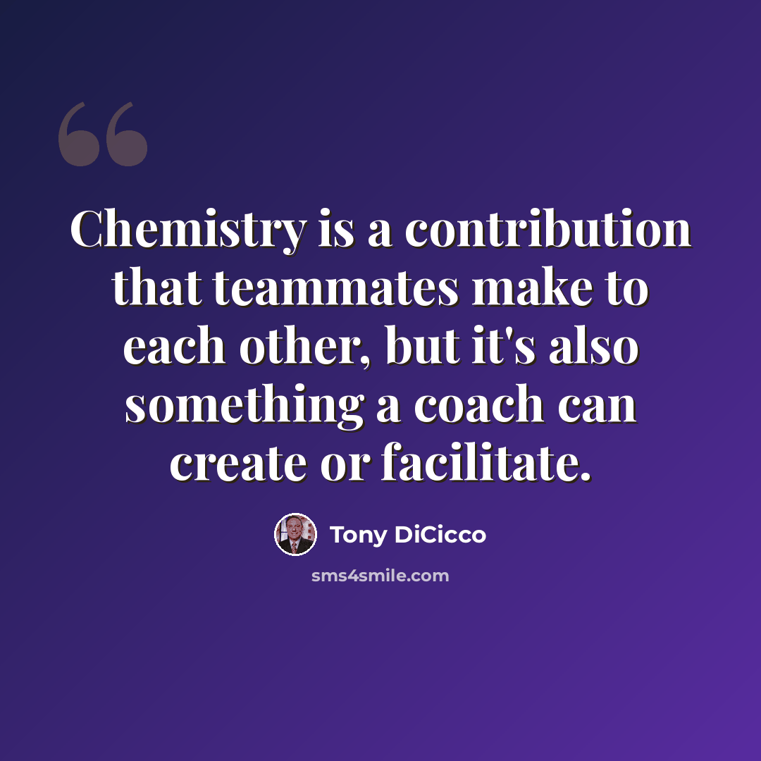 “Chemistry is a contribution that teammates make to each other, but it's also something a coach can create or facilitate.” quote by Tony DiCicco