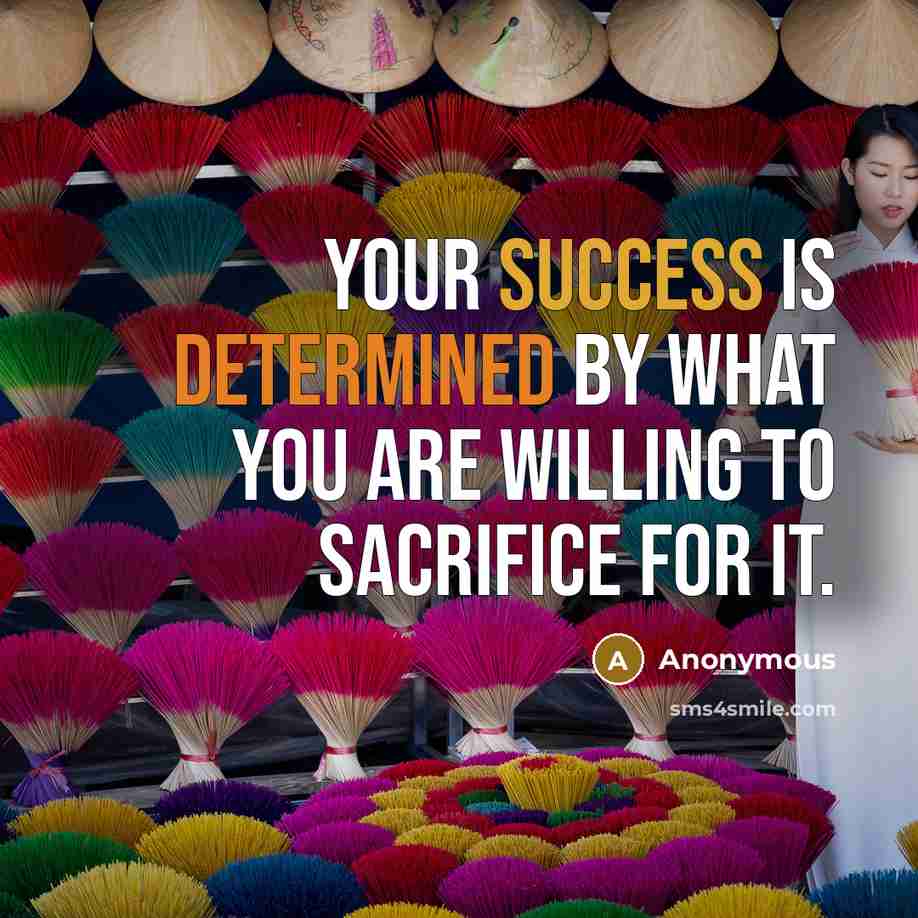 “Your success is determined by what you are willing to sacrifice for it.” quote by Anonymous