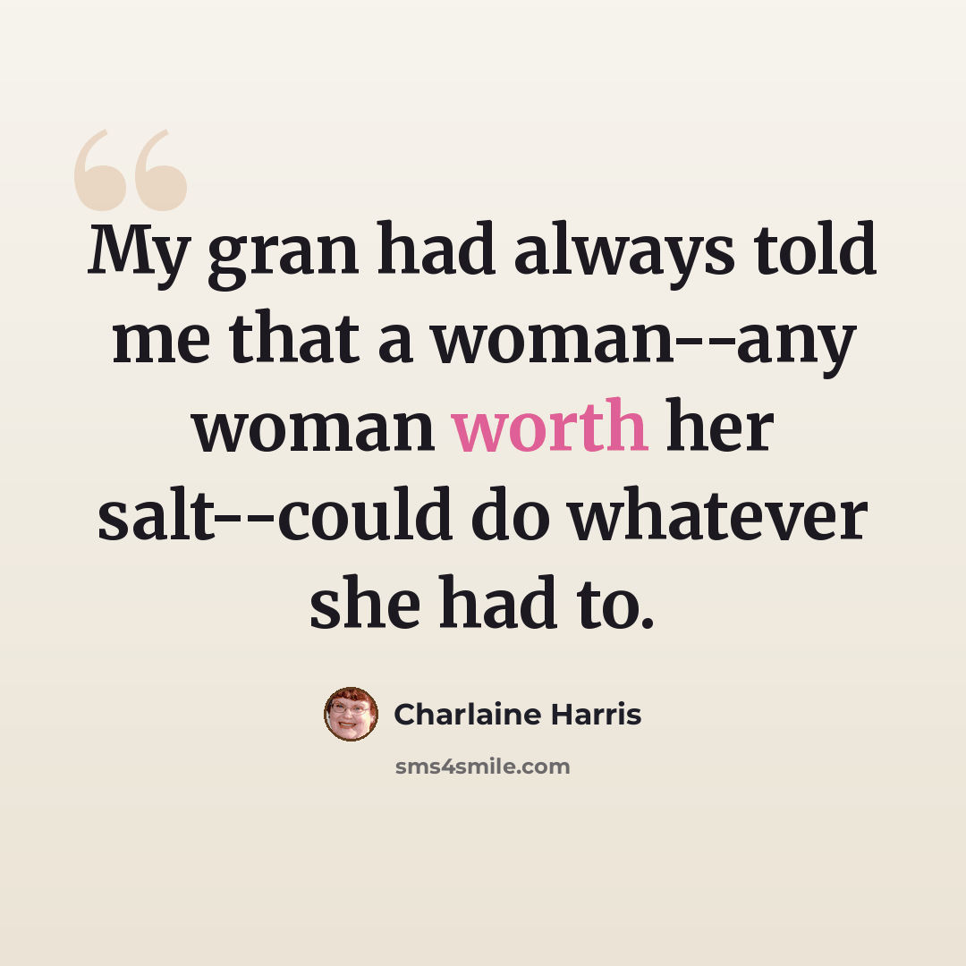 “My gran had always told me that a woman--any woman worth her salt--could do whatever she had to.” quote by Charlaine Harris