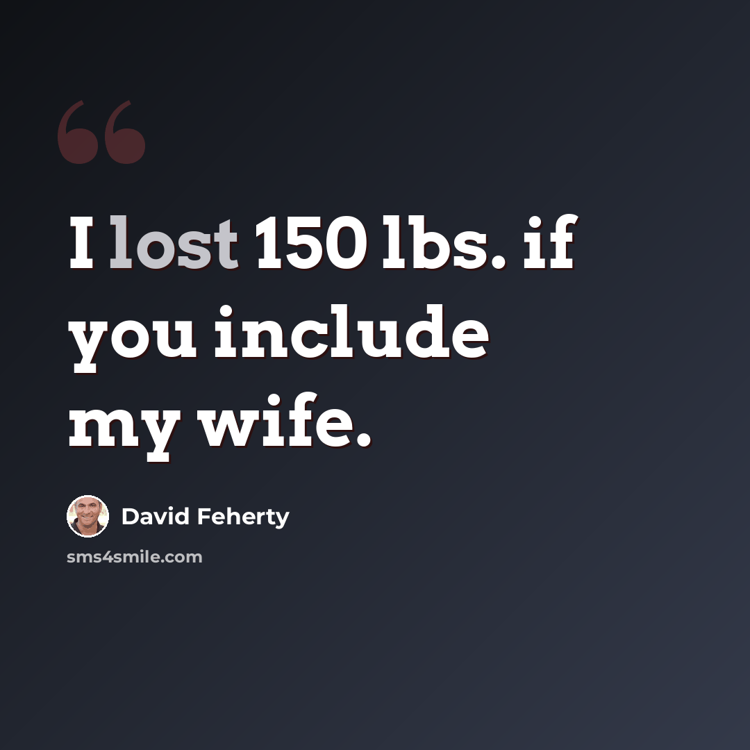 “I lost 150 lbs. if you include my wife.” quote by David Feherty