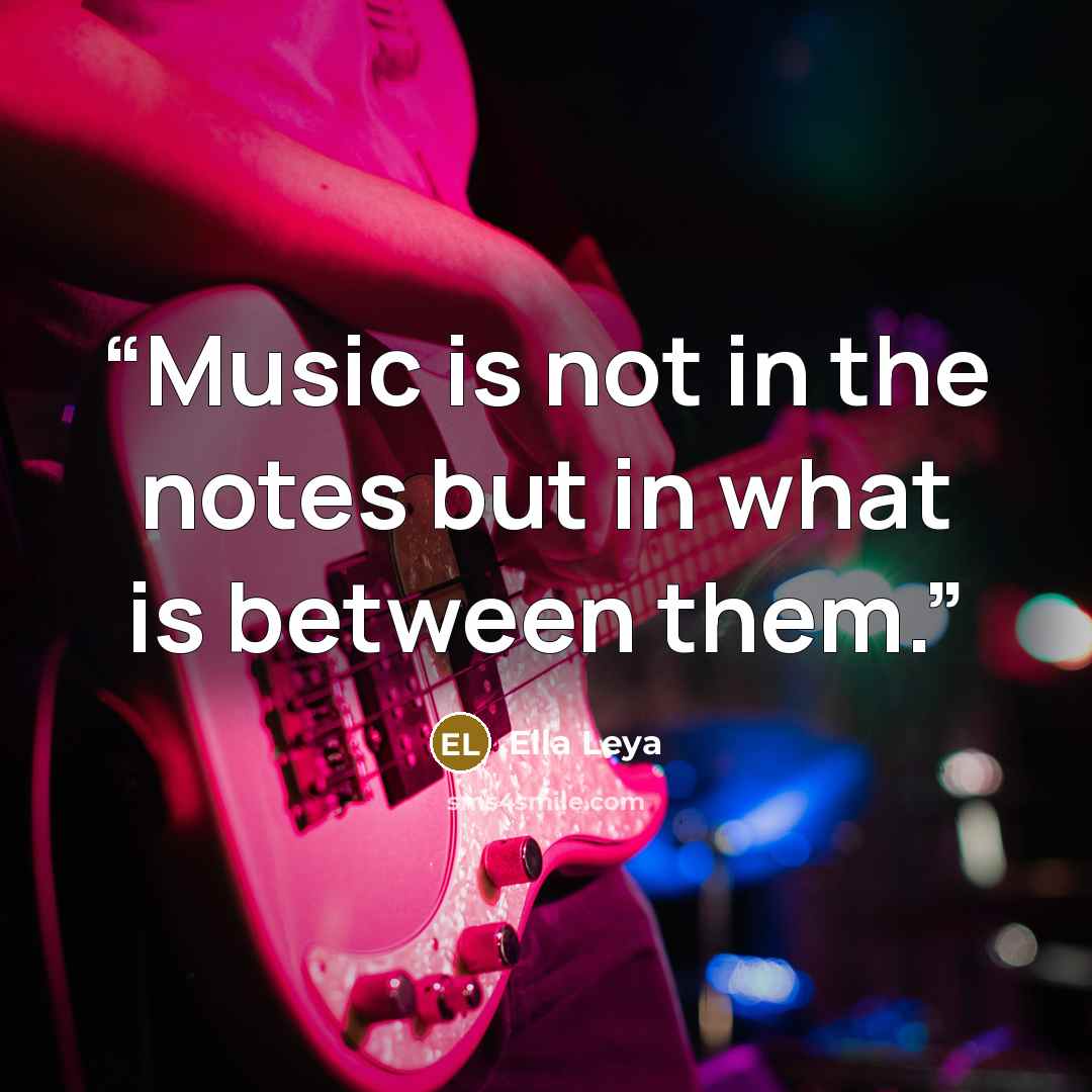 “Music is not in the notes but in what is between them.” quote by Ella Leya