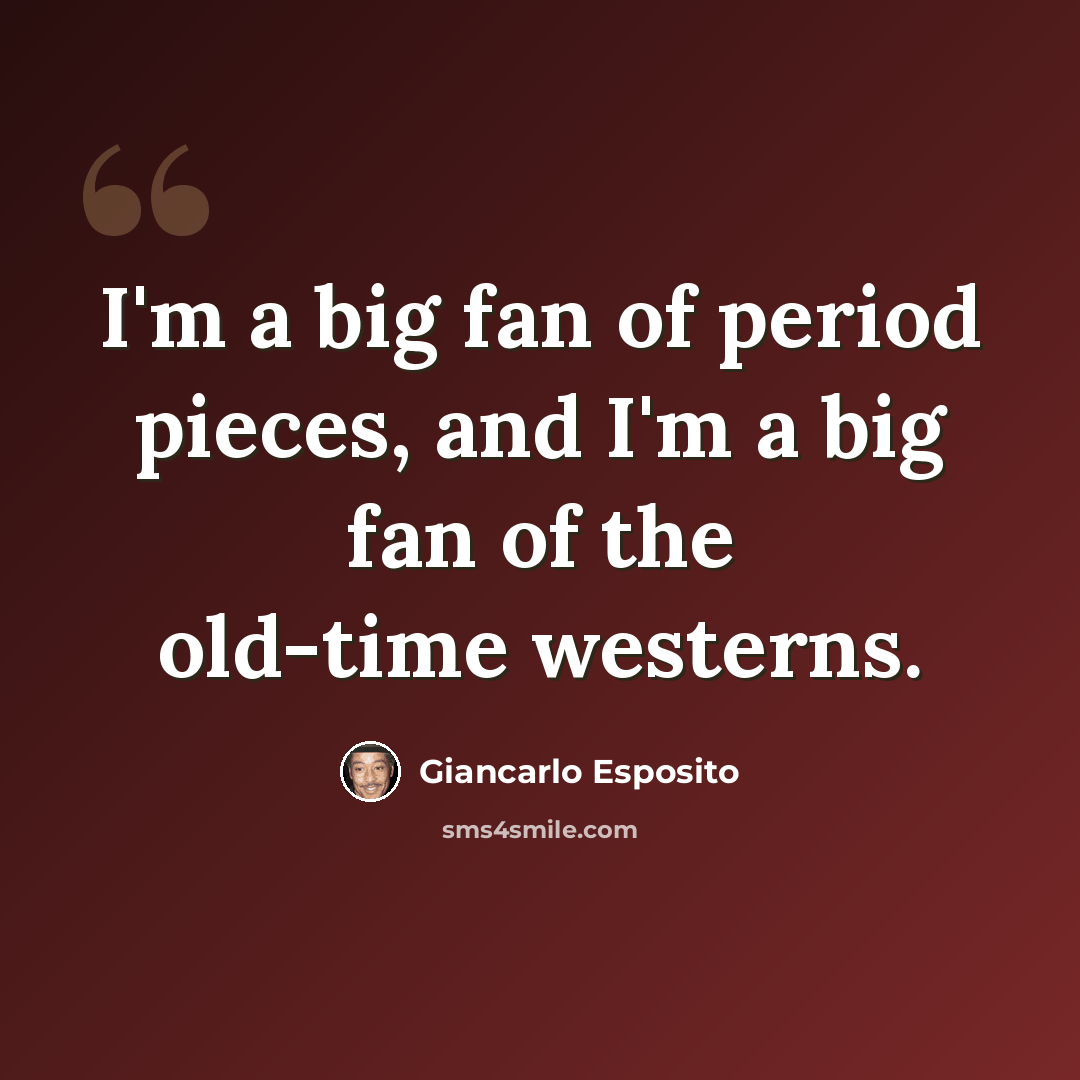 “I'm a big fan of period pieces, and I'm a big fan of the old-time westerns.” quote by Giancarlo Esposito