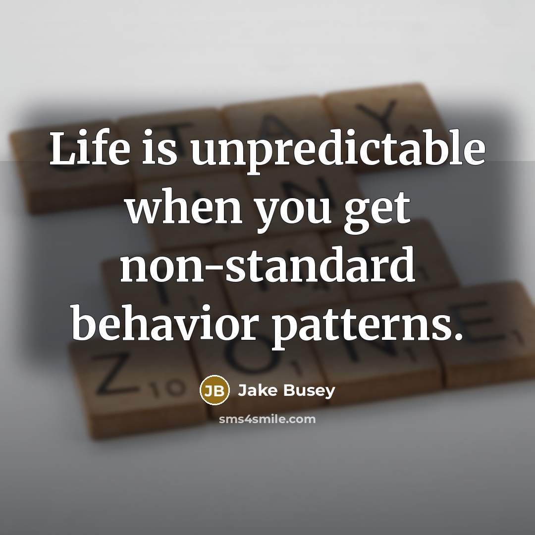 “Life is unpredictable when you get non-standard behavior patterns.” quote by Jake Busey