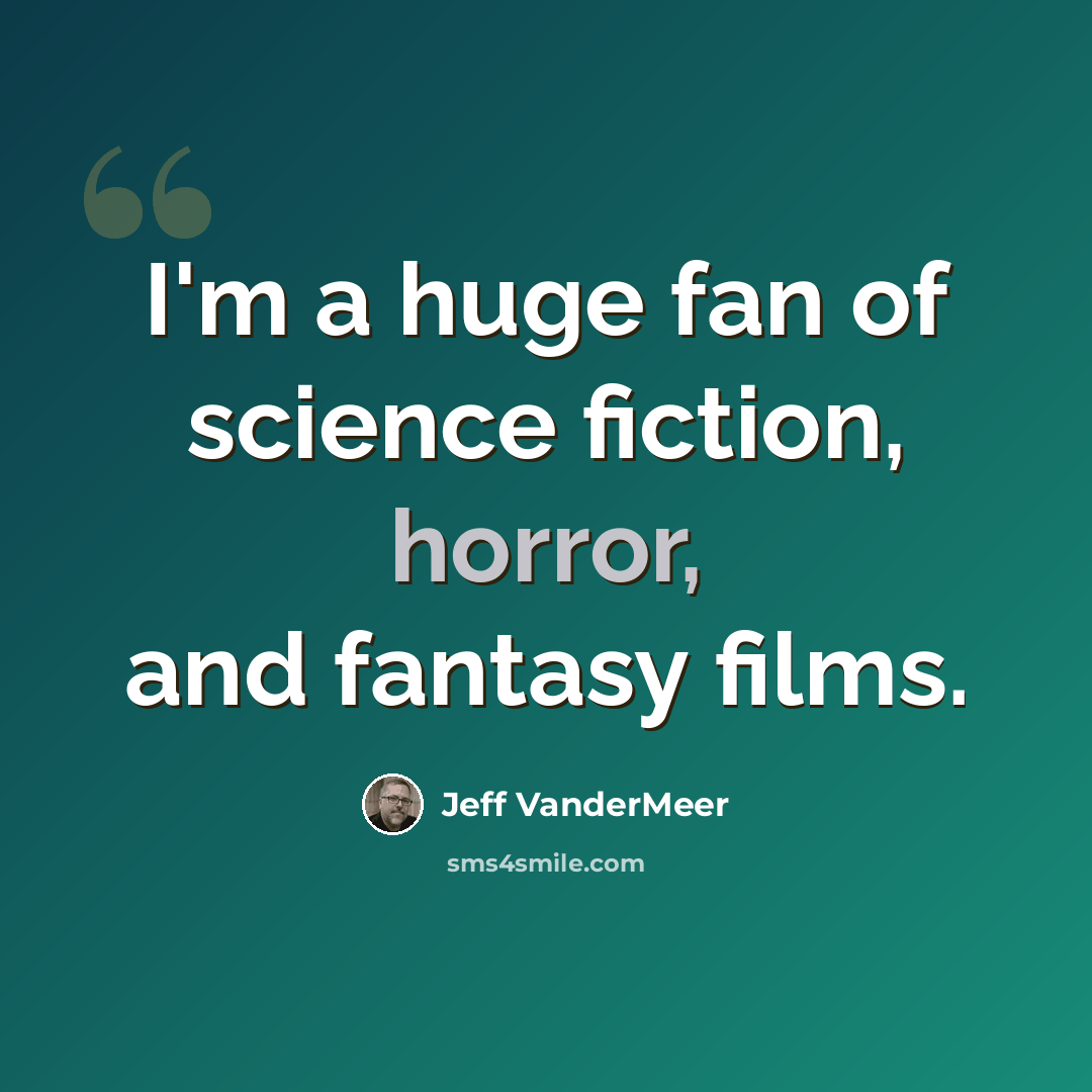 “I'm a huge fan of science fiction, horror, and fantasy films.” quote by Jeff Vandermeer