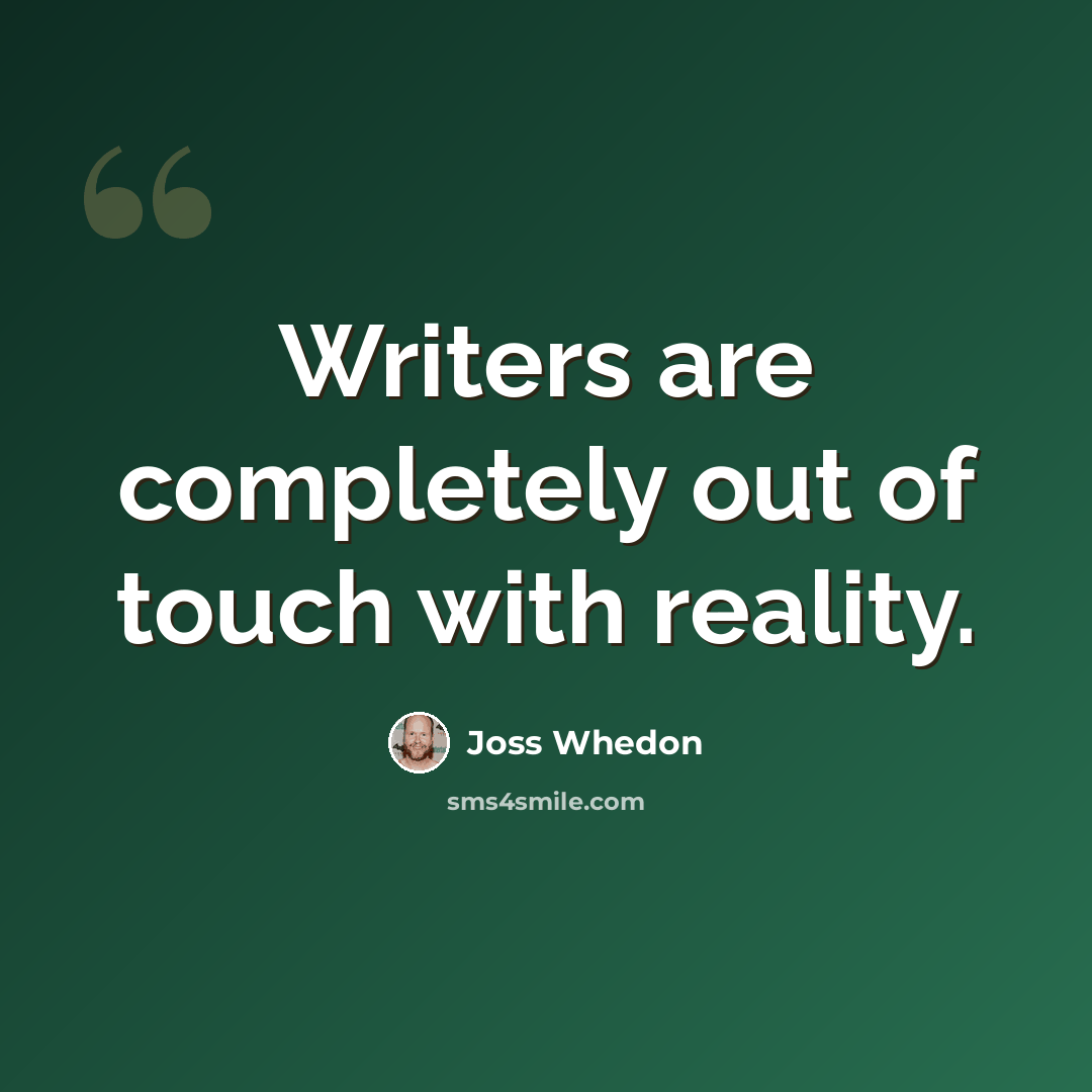 “Writers are completely out of touch with reality.” quote by Joss Whedon