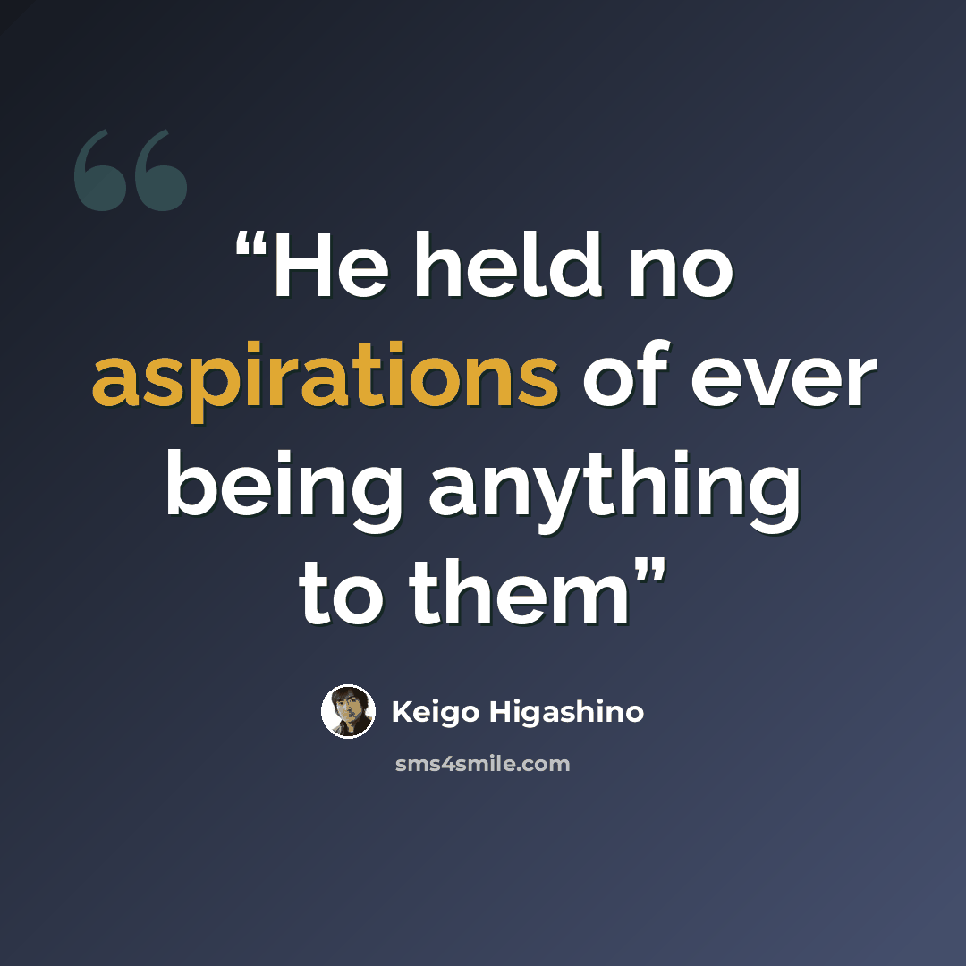 “He held no aspirations of ever being anything to them” quote by Keigo Higashino