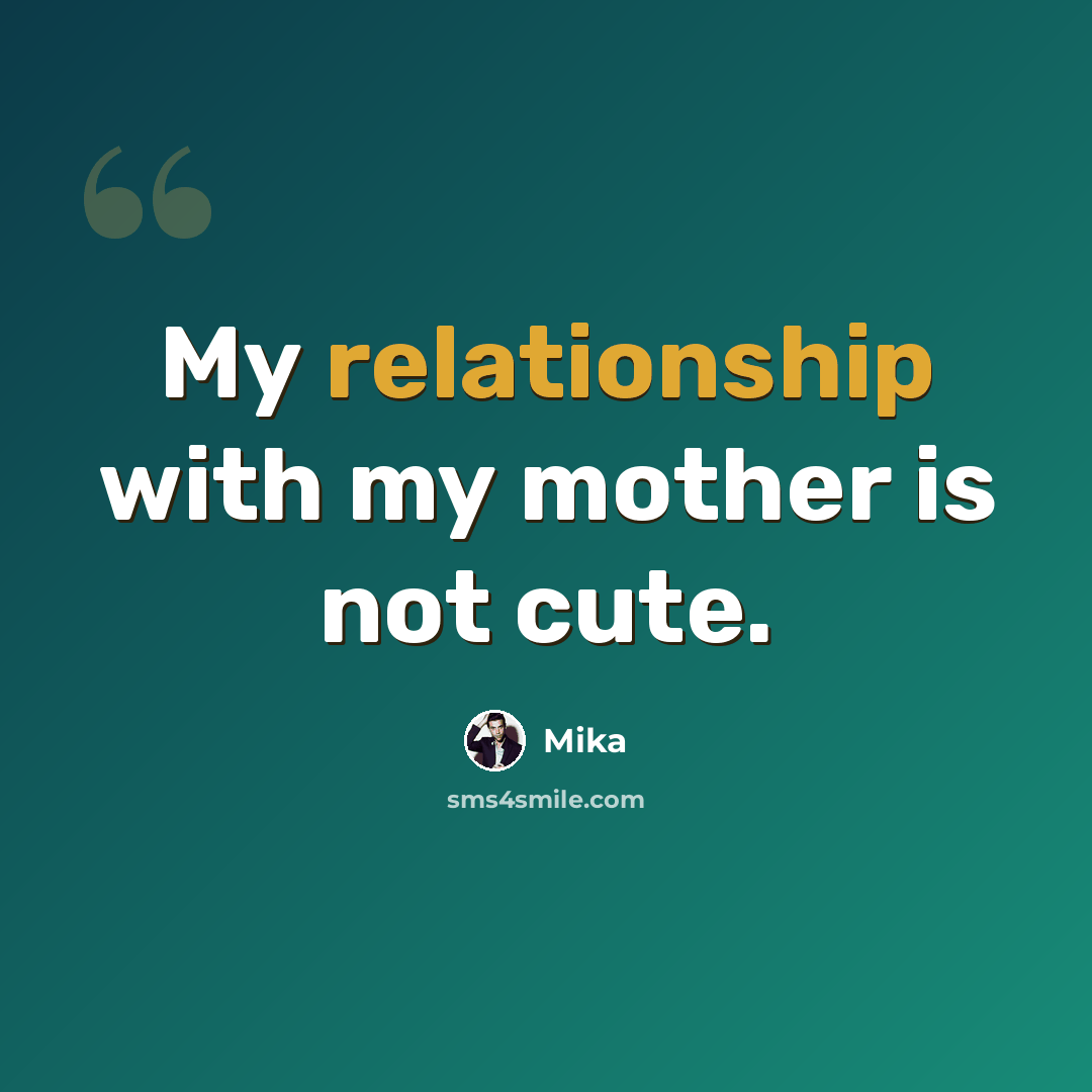 “My relationship with my mother is not cute.” quote by Mika