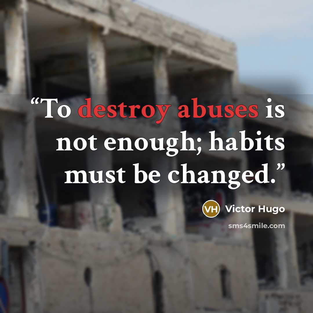 “To destroy abuses is not enough; habits must be changed.” quote by Victor Hugo