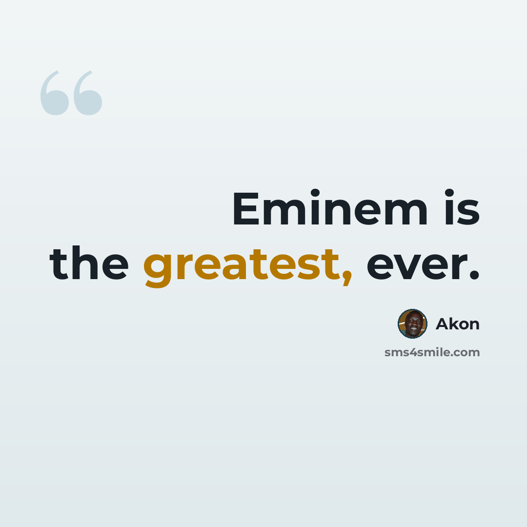 “Eminem is the greatest, ever.” quote by Akon