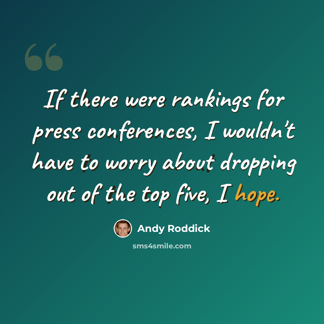 “If there were rankings for press conferences, I wouldn't have to worry about dropping out of the top five, I hope.” quote by Andy Roddick