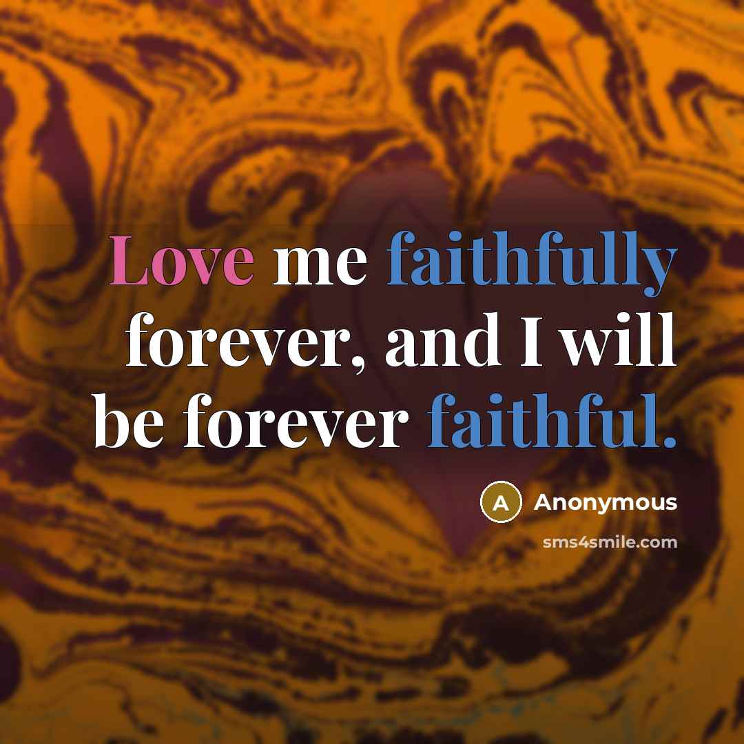 “Love me faithfully forever, and I will be forever faithful.” quote by Anonymous
