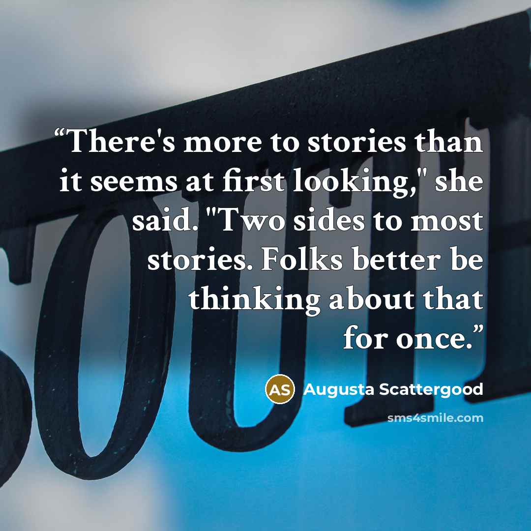 “There's more to stories than it seems at first looking," she said. "Two sides to most stories. Folks better be thinking about that for once.” quote by Augusta Scattergood
