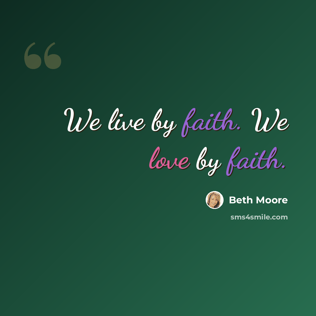 “We live by faith. We love by faith.” quote by Beth Moore