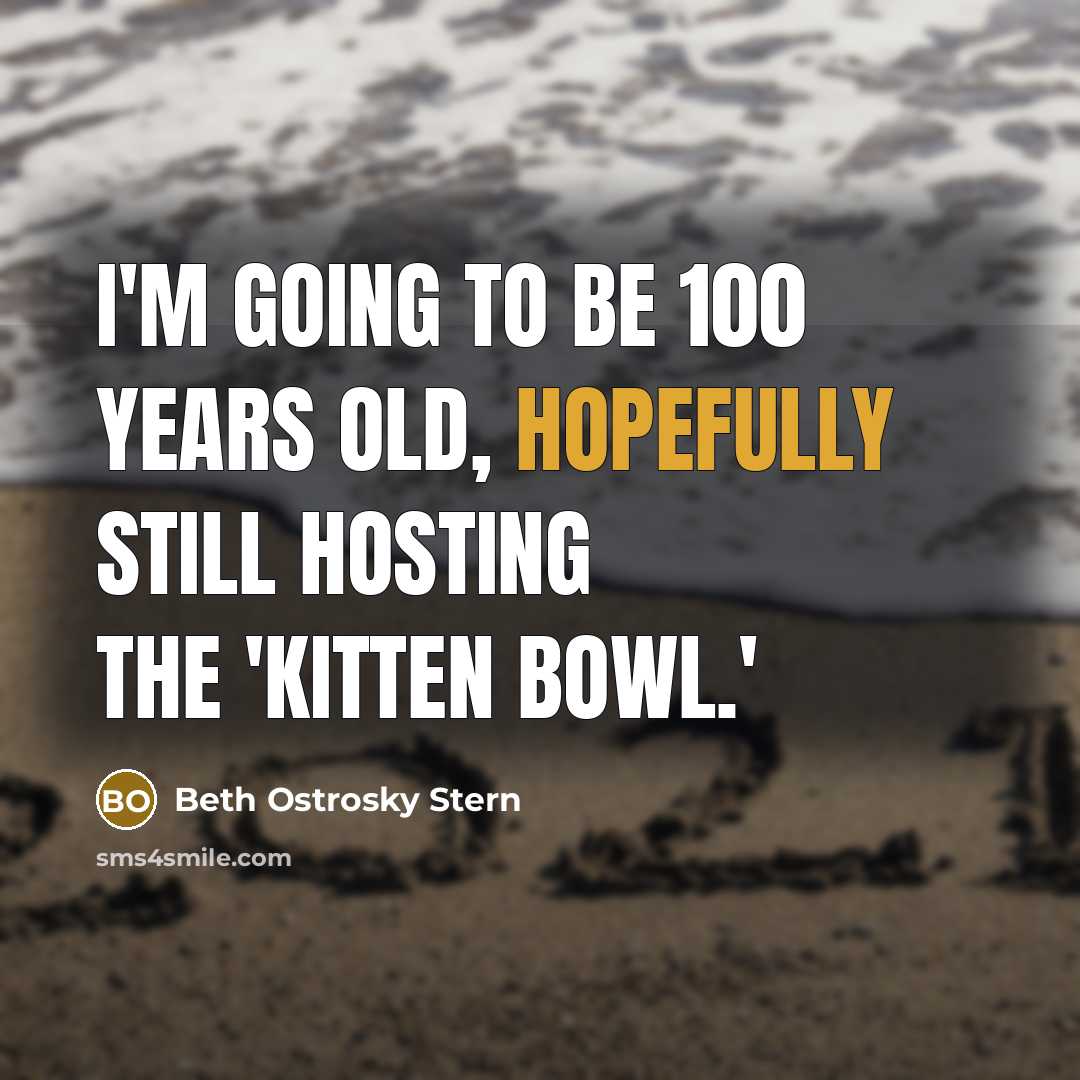 “I'm going to be 100 years old, hopefully still hosting the 'Kitten Bowl.'” quote by Beth Ostrosky Stern