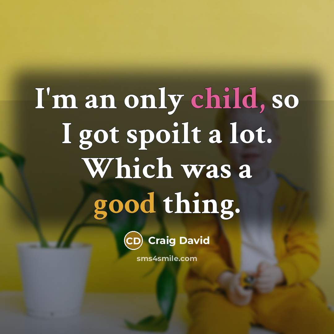 “I'm an only child, so I got spoilt a lot. Which was a good thing.” quote by Craig David