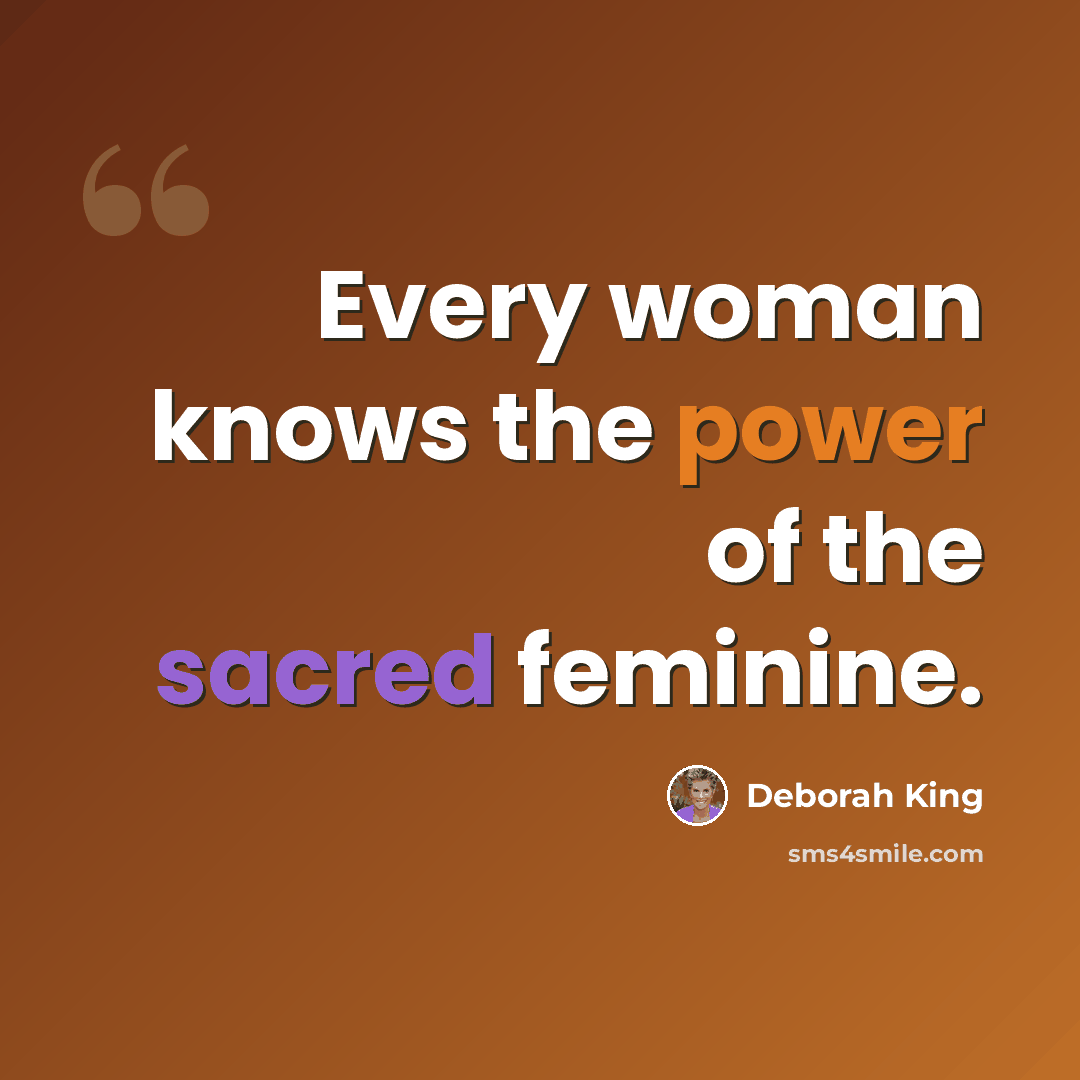 “Every woman knows the power of the sacred feminine.” quote by Deborah King