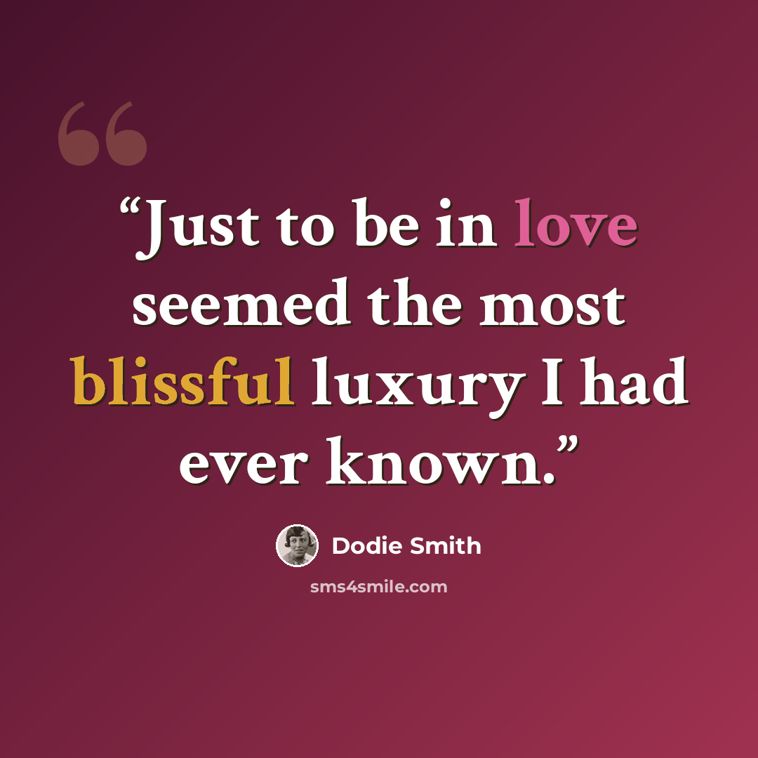 “Just to be in love seemed the most blissful luxury I had ever known.” quote by Dodie Smith