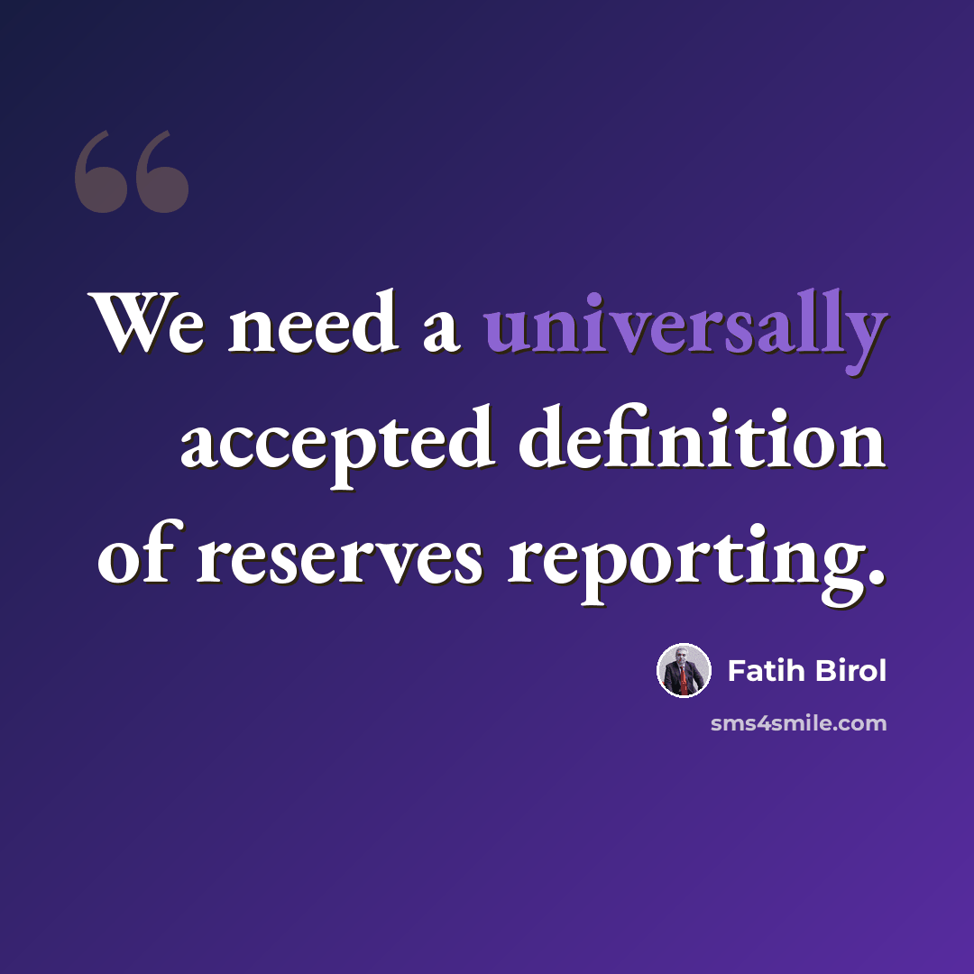 “We need a universally accepted definition of reserves reporting.” quote by Fatih Birol