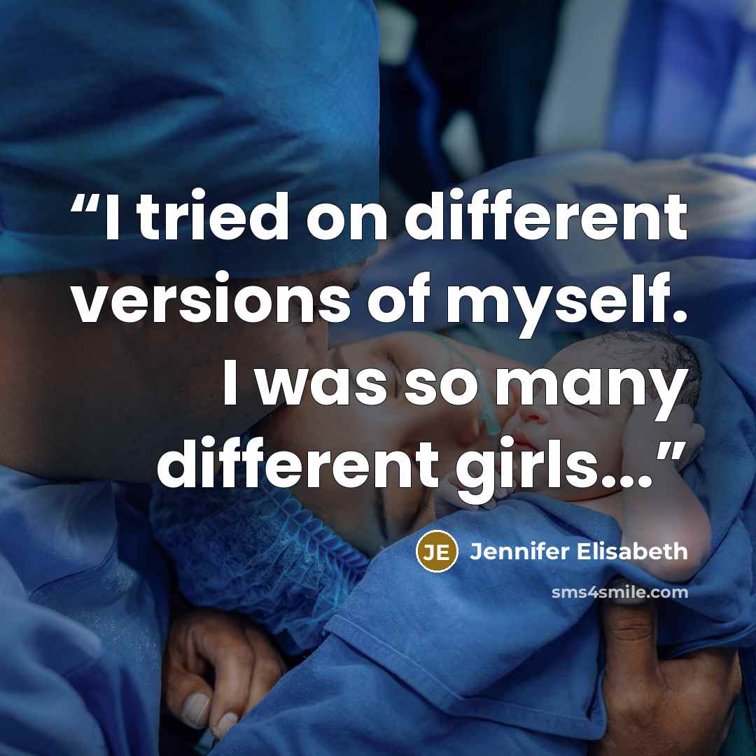 “I tried on different versions of myself. I was so many different girls...” quote by Jennifer Elisabeth