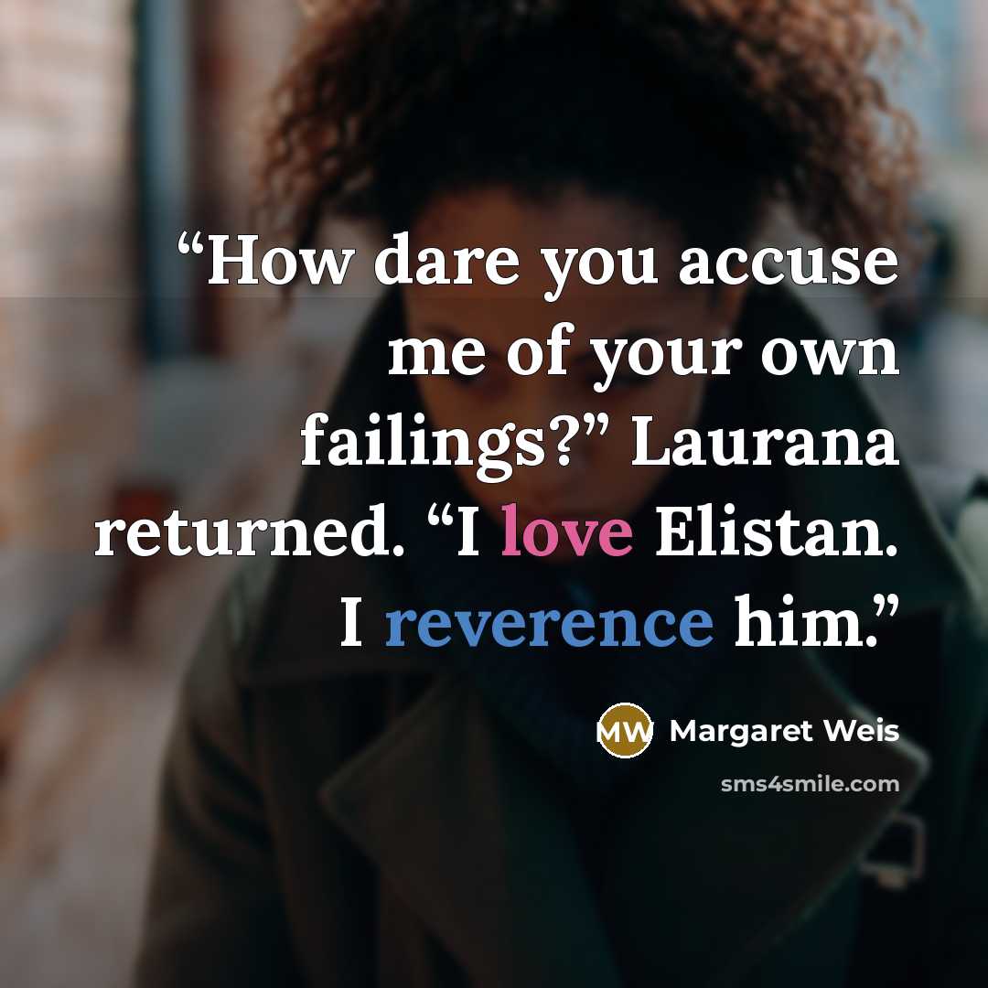 “How dare you accuse me of your own failings?” Laurana returned. “I love Elistan. I reverence him.” quote by Margaret Weis