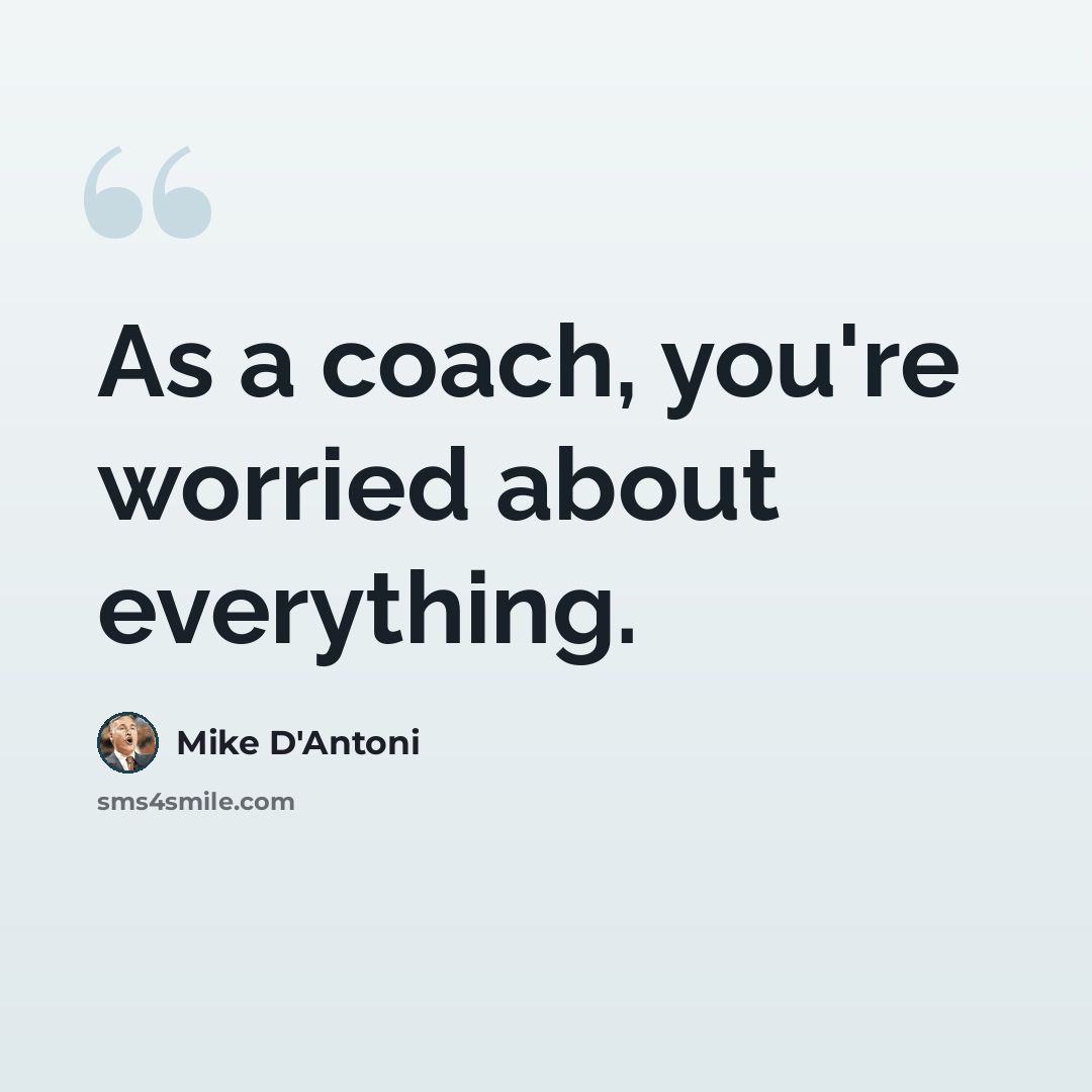 “As a coach, you're worried about everything.” quote by Mike D'Antoni