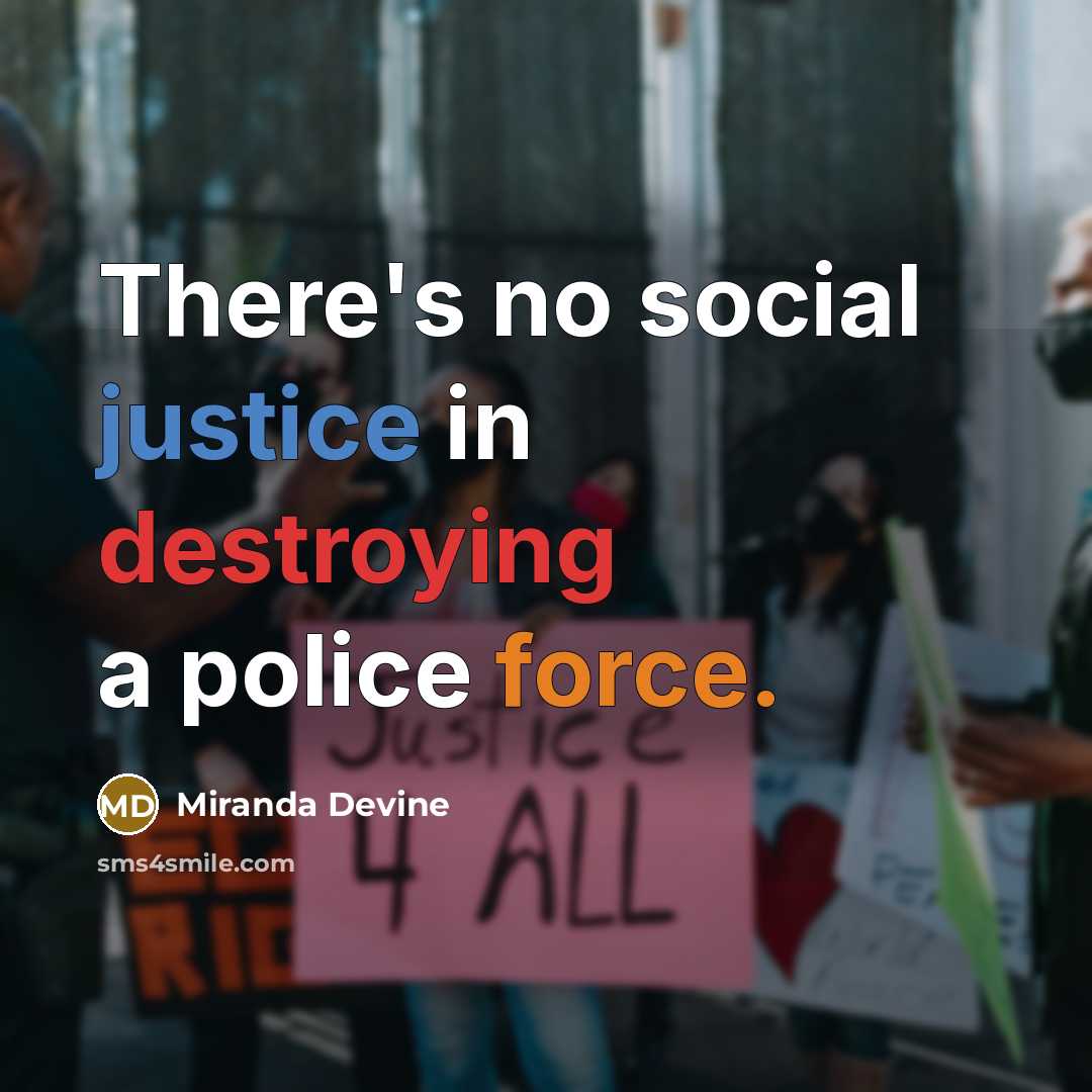 “There's no social justice in destroying a police force.” quote by Miranda Devine