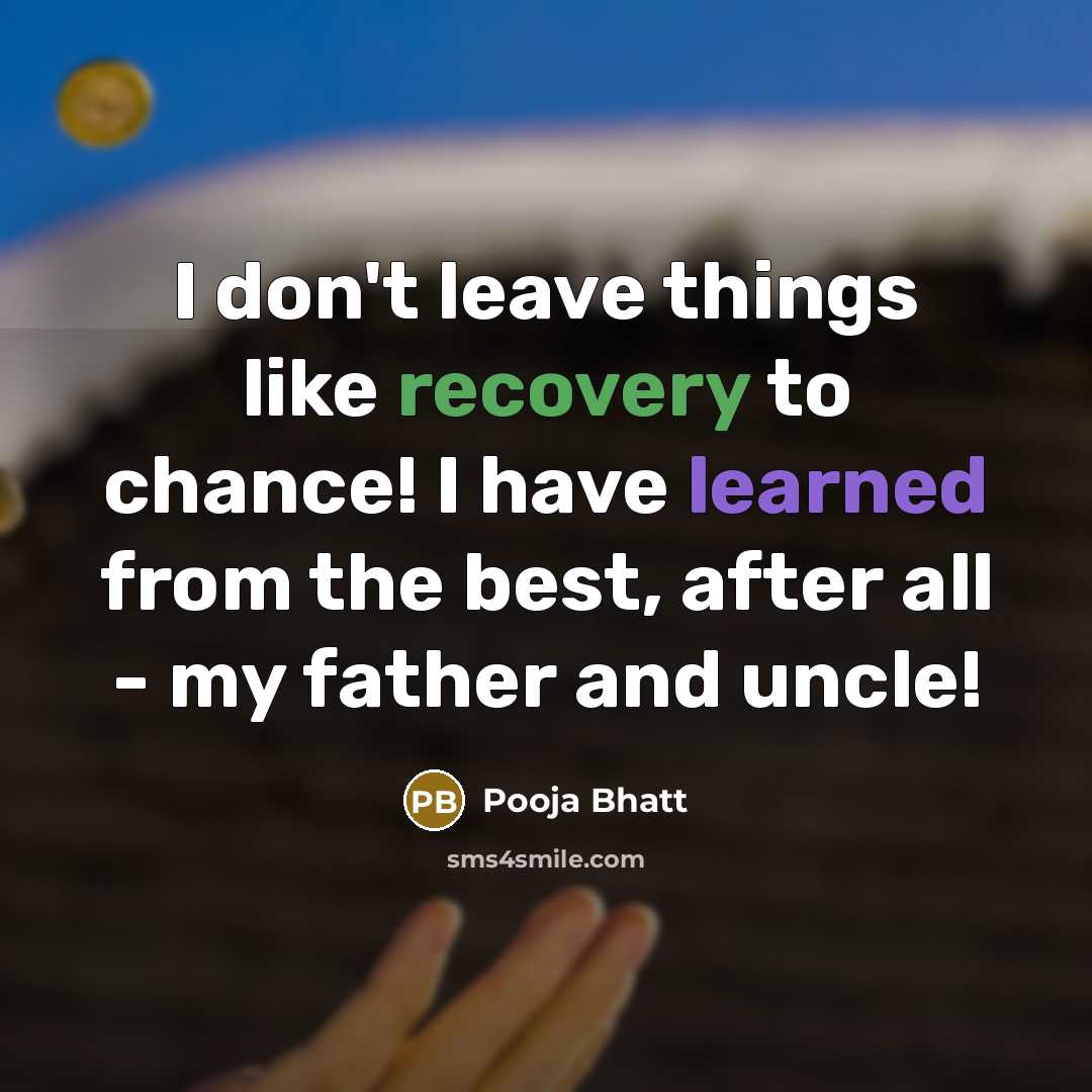 “I don't leave things like recovery to chance! I have learned from the best, after all - my father and uncle!” quote by Pooja Bhatt