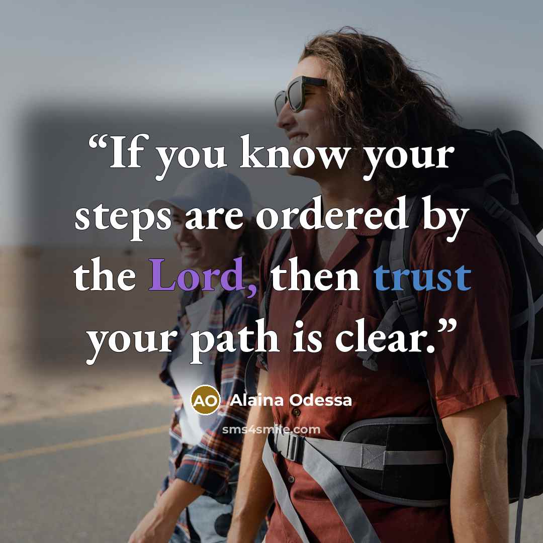 “If you know your steps are ordered by the Lord, then trust your path is clear.” quote by Alaina Odessa