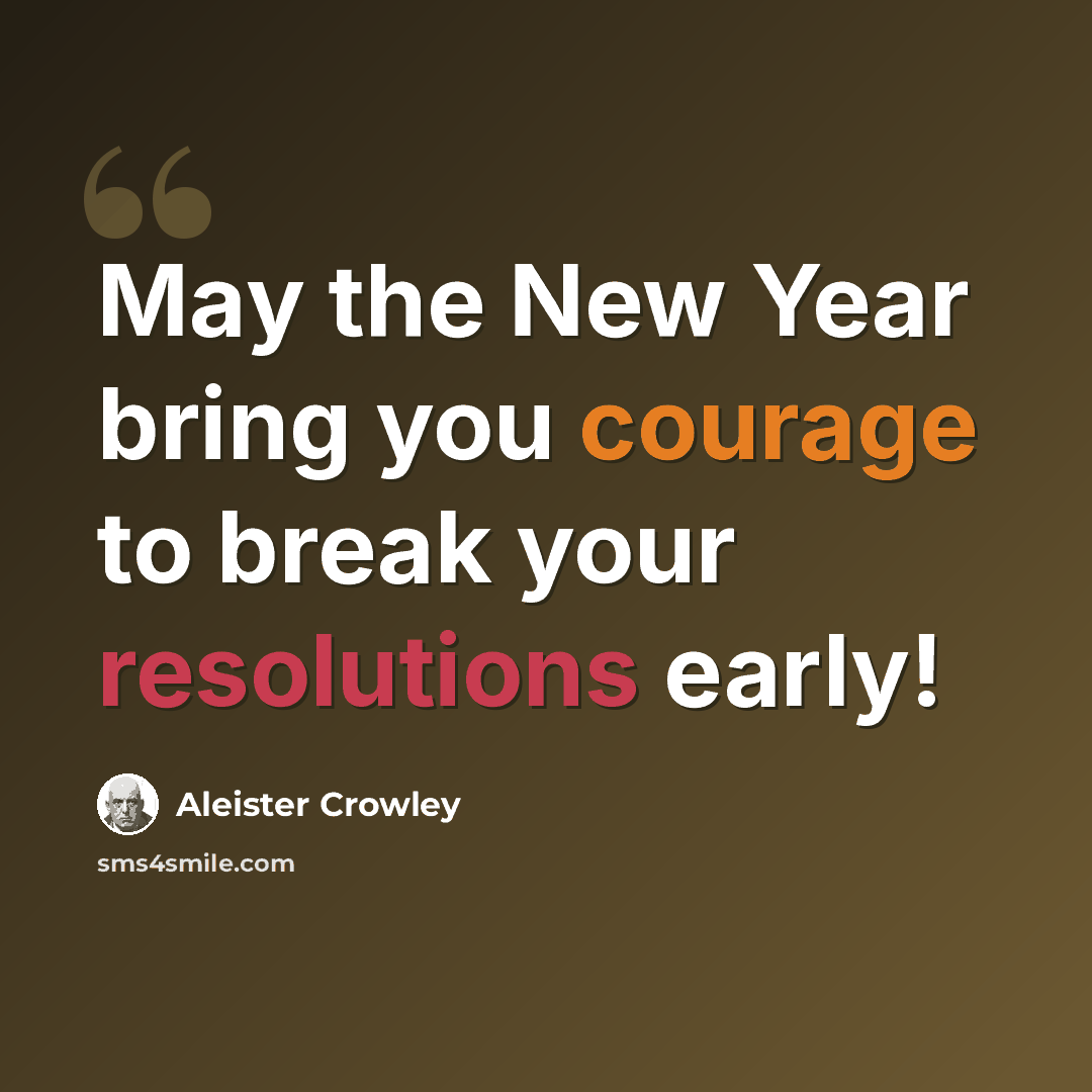 “May the New Year bring you courage to break your resolutions early!” quote by Aleister Crowley