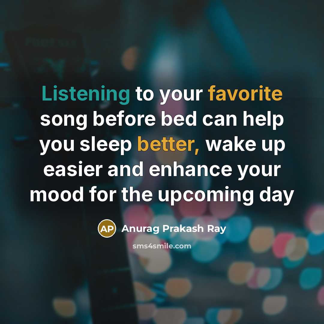 “Listening to your favorite song before bed can help you sleep better, wake up easier and enhance your mood for the upcoming day” quote by Anurag Prakash Ray
