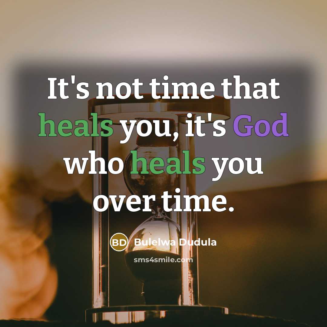 “It's not time that heals you, it's God who heals you over time.” quote by Bulelwa Dudula