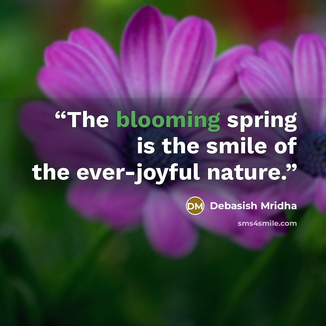 “The blooming spring is the smile of the ever-joyful nature.” quote by Debasish Mridha