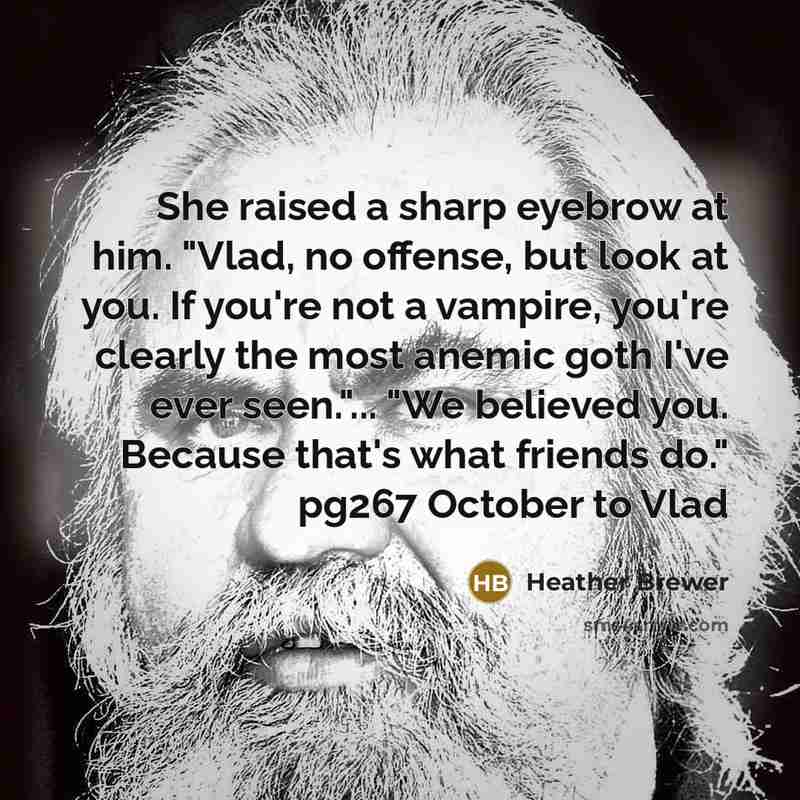 “She raised a sharp eyebrow at him. "Vlad, no offense, but look at you. If you're not a vampire, you're clearly the most anemic goth I've ever seen."... "We believed you. Because that's what friends do." pg267 October to Vlad” quote by Heather Brewer