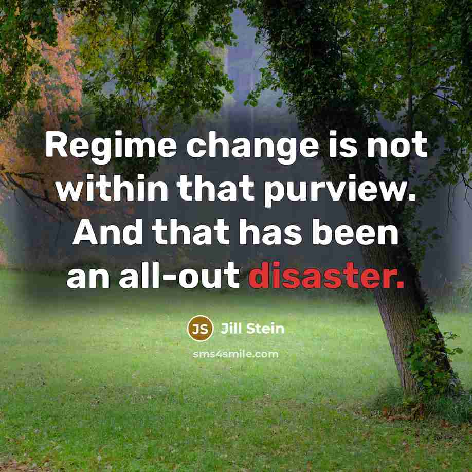 “Regime change is not within that purview. And that has been an all-out disaster.” quote by Jill Stein