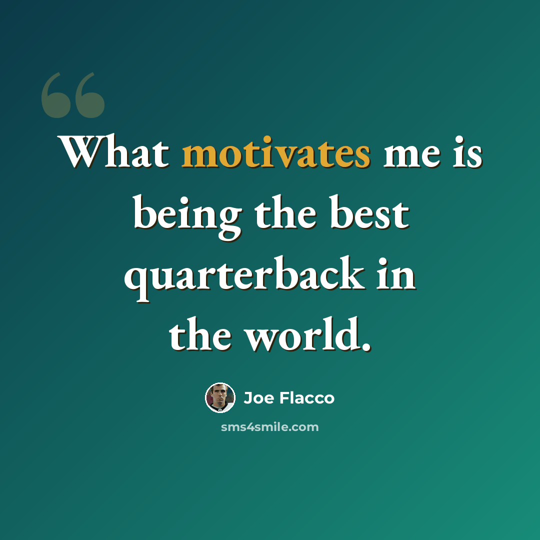 “What motivates me is being the best quarterback in the world.” quote by Joe Flacco
