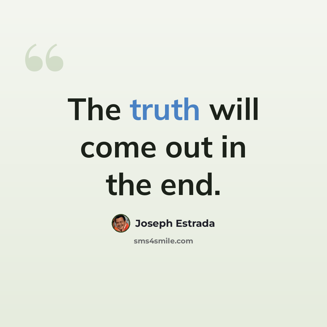 “The truth will come out in the end.” quote by Joseph Estrada
