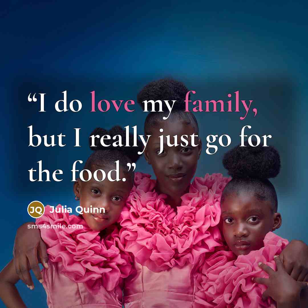 “I do love my family, but I really just go for the food.” quote by Julia Quinn