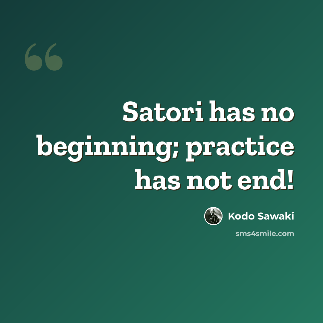 “Satori has no beginning; practice has not end!” quote by Kodo Sawaki