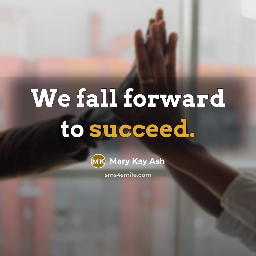 “We fall forward to succeed.” quote by Mary Kay Ash