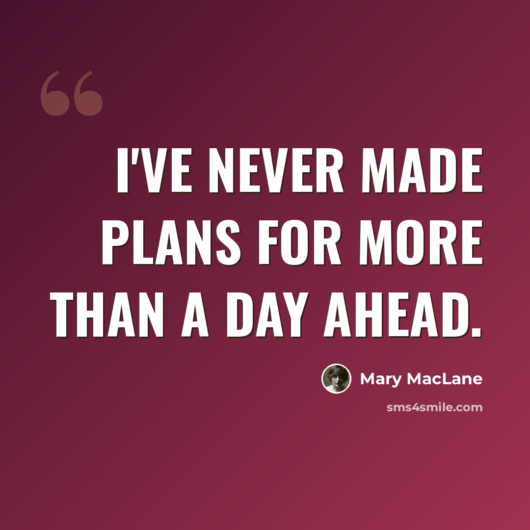 “I've never made plans for more than a day ahead.” quote by Mary MacLane