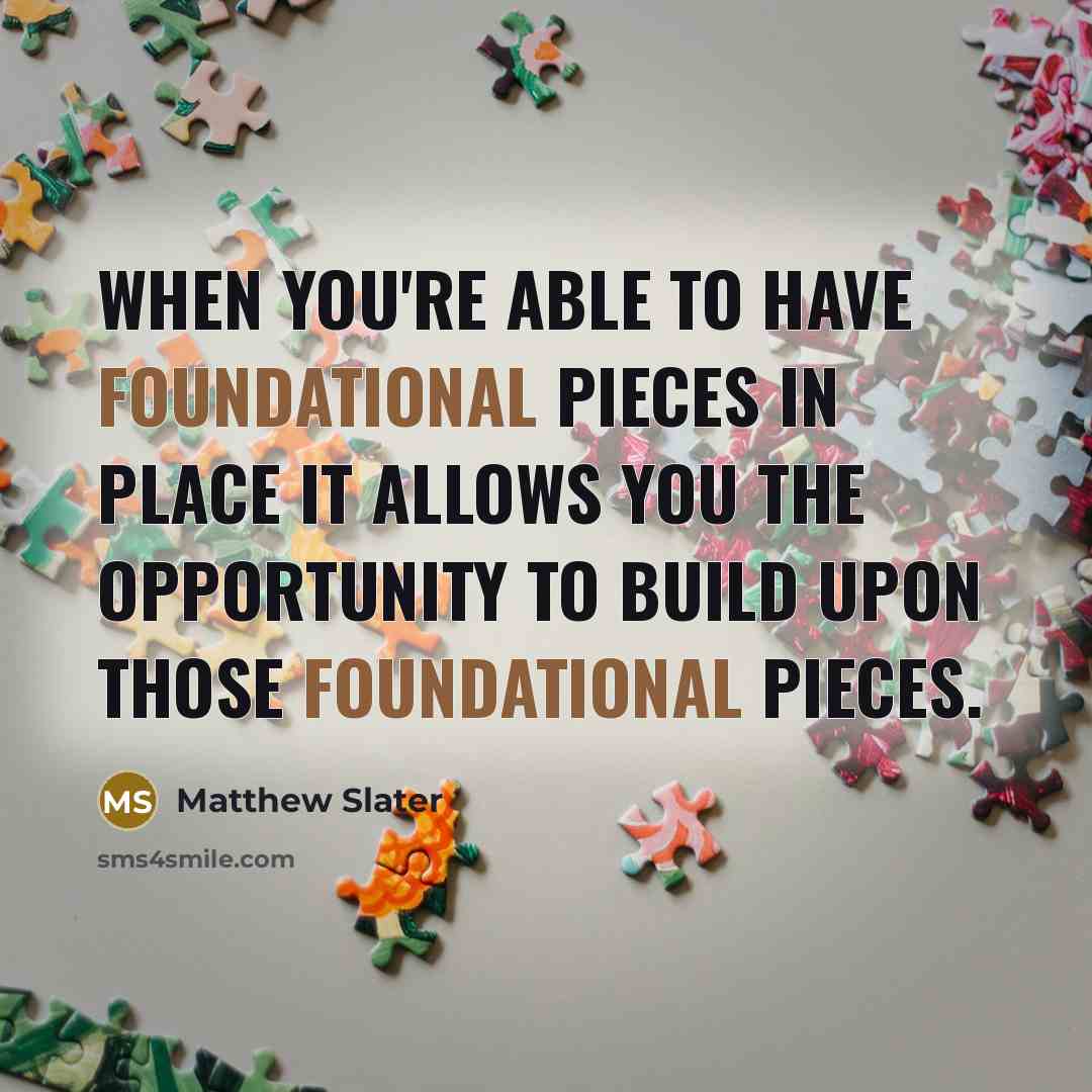 “When you're able to have foundational pieces in place it allows you the opportunity to build upon those foundational pieces.” quote by Matthew Slater