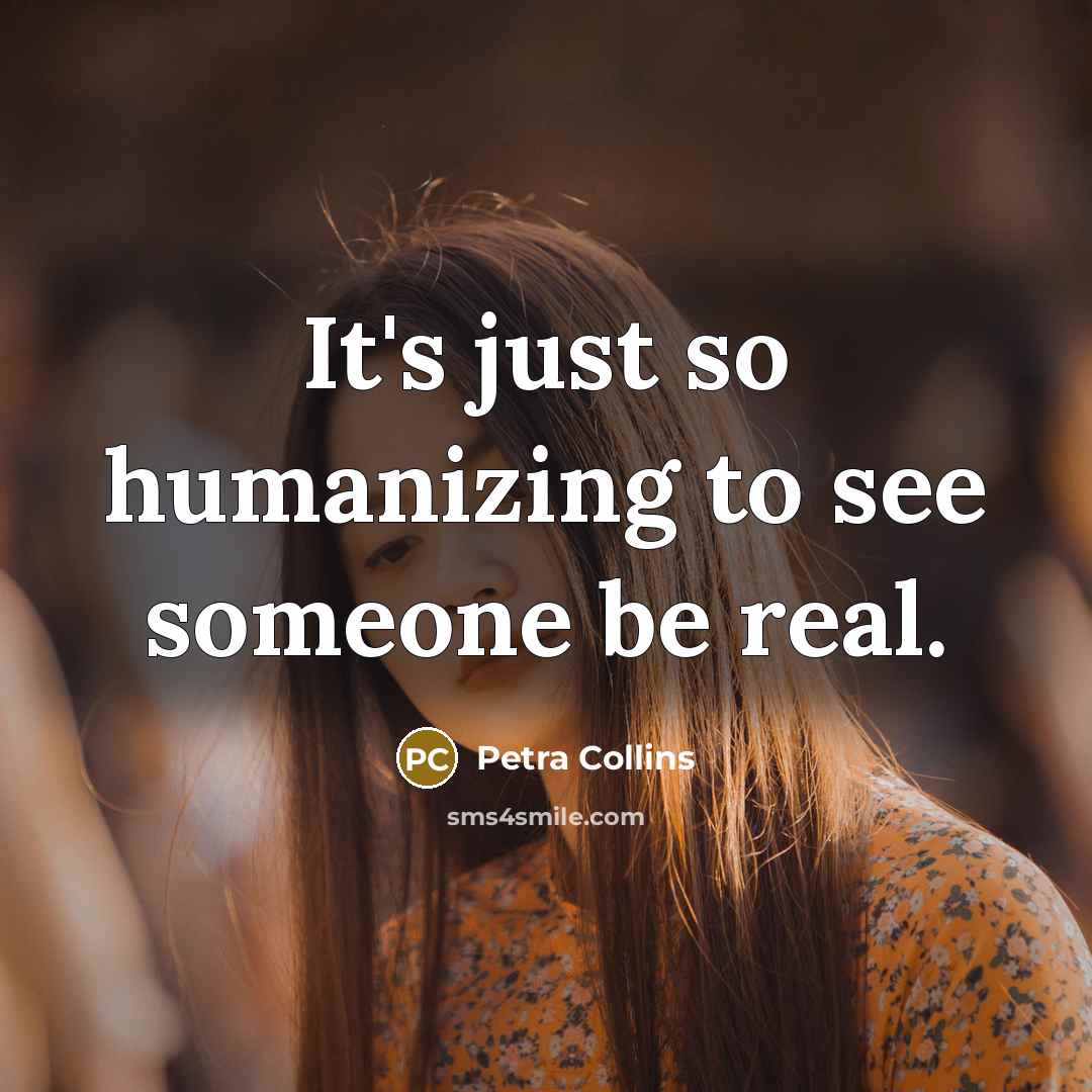 “It's just so humanizing to see someone be real.” quote by Petra Collins