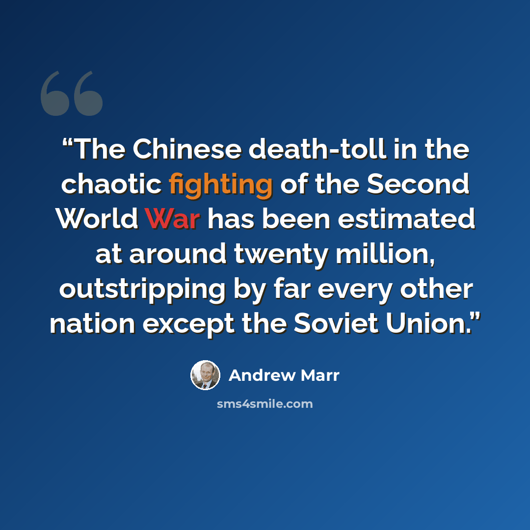 “The Chinese death-toll in the chaotic fighting of the Second World War has been estimated at around twenty million, outstripping by far every other nation except the Soviet Union.” quote by Andrew Marr