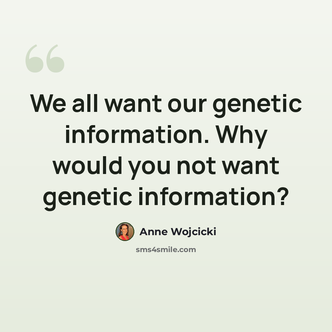 “We all want our genetic information. Why would you not want genetic information?” quote by Anne Wojcicki