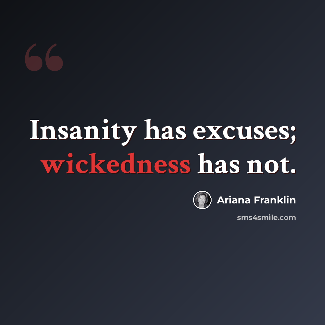 “Insanity has excuses; wickedness has not.” quote by Ariana Franklin